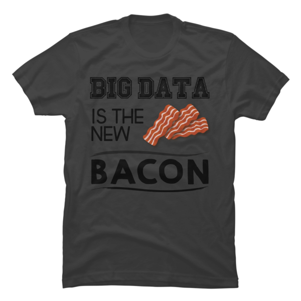 data is the new bacon shirt